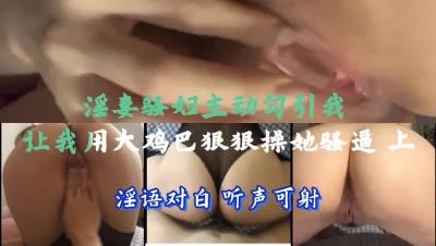 骚妻淫妇主动勾引我让我用大鸡巴狠狠操她骚逼上