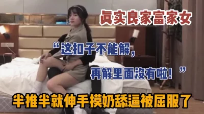 真实拿捏良家富家女半推半就脱衣被操（新款科技约炮神器到货看简阶）