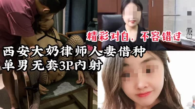 【精彩对白，不容错过】西安大奶律师3P借种，单男随意内射