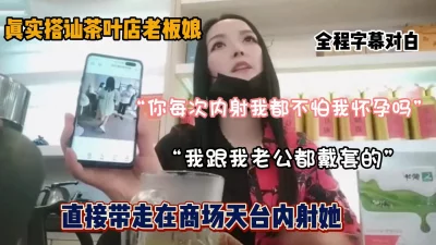 真实搭讪茶叶店老板娘全过程，直接在商场无套内射『狠货高科技看简阶』