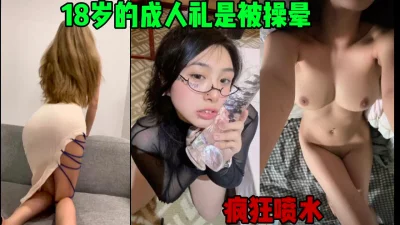 18岁的成人礼是被操翻，全程胡言乱语各种喷水（简疥约女主）